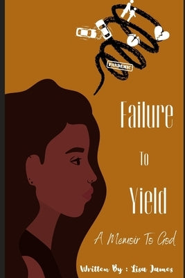Failure To Yield: A Memoir for God by James, Lisa