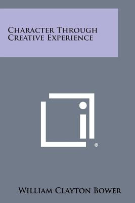 Character Through Creative Experience by Bower, William Clayton