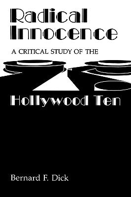 Radical Innocence: A Critical Study of the Hollywood Ten by Dick, Bernard F.