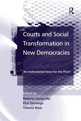 Courts and Social Transformation in New Democracies: An Institutional Voice for the Poor? by Gargarella, Roberto