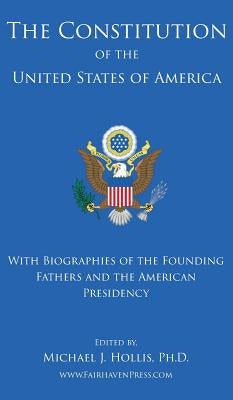 The Constitution of the United States: With Biographies of the Founding Fathers, and the American Presidency by Hollis, Michael