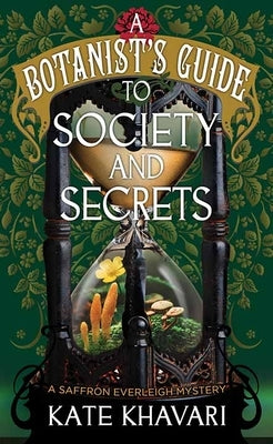A Botanist's Guide to Society and Secrets: A Saffron Everleigh Mystery by Khavari, Kate