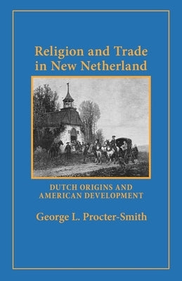 Religion and Trade in New Netherland: Dutch Origins and American Development by Procter-Smith, George L.