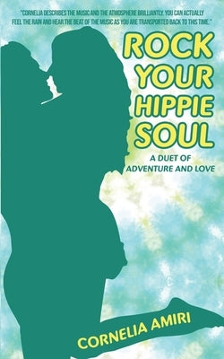 Rock Your Hippie Soul: A Duet of Adventure and Love by Amiri, Cornelia