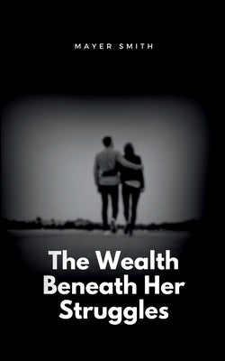 The Wealth Beneath Her Struggles by Smith, Mayer