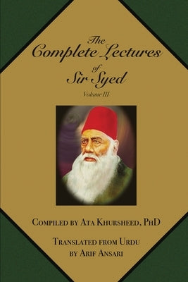 The Complete Lectures of Sir Syed: Volume III by Arif Ansari