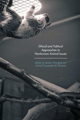 Ethical and Political Approaches to Nonhuman Animal Issues by Woodhall, Andrew