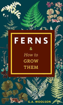 Ferns & How to Grow Them by Woolson, G. A.