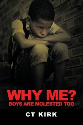 Why Me?: Boys Are Molested Too by Kirk, Ct
