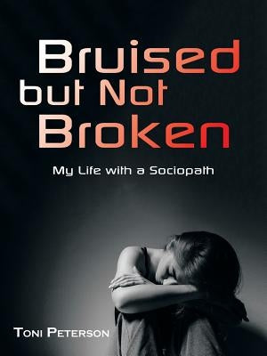 Bruised but Not Broken: My Life with a Sociopath by Peterson, Toni