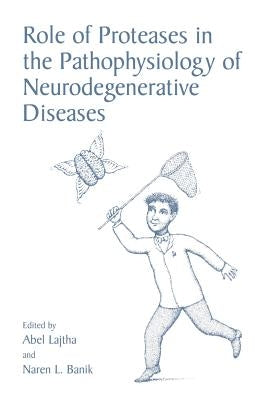 Role of Proteases in the Pathophysiology of Neurodegenerative Diseases by Lajtha, Abel