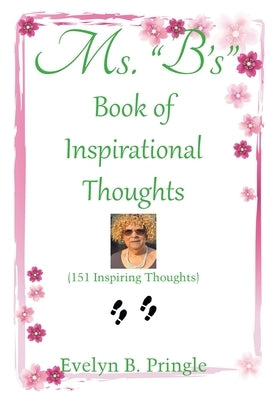 Ms. B'S Book of Inspirational Thoughts: (151 Inspiring Thoughts) by Pringle, Evelyn B.