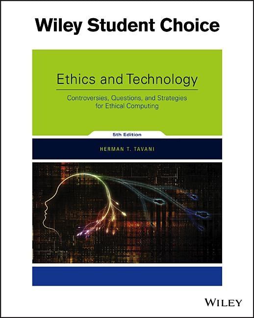 Ethics and Technology: Controversies, Questions, and Strategies for Ethical Computing by Tavani, Herman T.