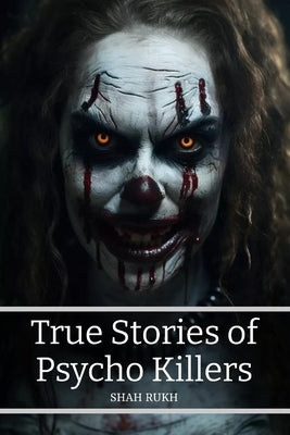 True Stories of Psycho Killers by Rukh, Shah