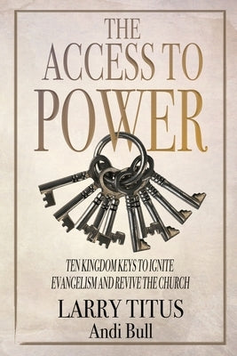 The Access to Power: Ten Kingdom Keys to Ignite Evangelism and Revive the Church by Ulmer, Kenneth C.