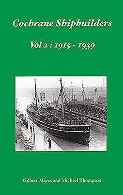 Cochrane Shipbuilders: Volume 2 - 1915-1939 by Mayes, Gilbert