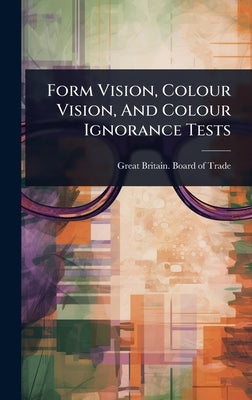 Form Vision, Colour Vision, And Colour Ignorance Tests by Great Britain Board of Trade