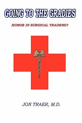 Going to the Gradies: Humor in Surgical Training? by Traer M. D., Jon