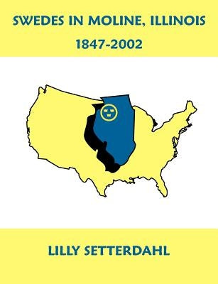 Swedes in Moline, Illinois 1847-2002 by Setterdahl, Lilly