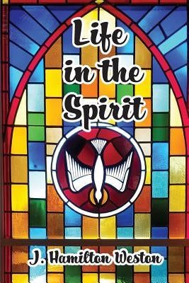 Life in the Spirit by Weston, J. Hamilton