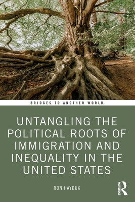 Untangling the Political Roots of Immigration and Inequality in the United States by Hayduk, Ron