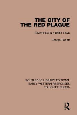 The City of the Red Plague: Soviet Rule in a Baltic Town by Popoff, George