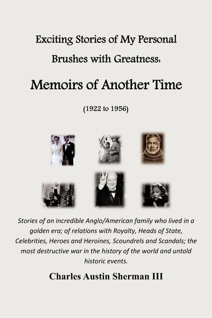 Exciting Stories of My Personal Brushes with Greatness: Memoirs of Another Time (1922 to 1956): Stories of an Incredible Anglo/American Family Who LIV by Sherman, Charles Austin, III