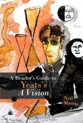 A Reader's Guide to Yeats's a Vision by Mann, Neil