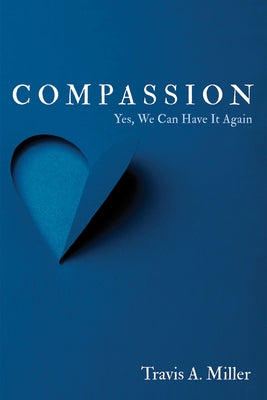 Compassion: Yes, We Can Have It Again by Miller, Travis A.