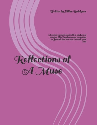 Reflections of A Muse: A poetry memoir book with a mixture of emotion filled English poems translated to Spanish that are sure to touch your by Rodriguez, Lillian