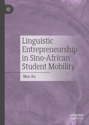 Linguistic Entrepreneurship in Sino-African Student Mobility by Xu, Wen