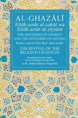 Al-Ghazali the Mysteries of Charity and the Mysteries of Fasting: Book 5 & 6 of Ihya' 'Ulum Al-Din, the Revival of the Religious Sciences by Fitzgerald, Michael Abdurrahman