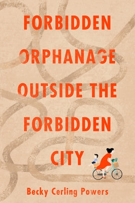 Forbidden Orphanage Outside the Forbidden City by Powers, Becky Cerling