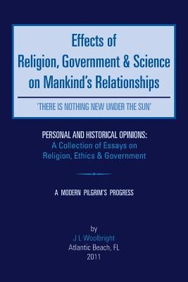 Effects of Religion, Government & Science on Mankind: 'There Is Nothing New Under the Sun' by Woolbright, J. L.