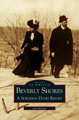 Beverly Shores: A Suburban Dunes Resort by Morrow, Jim