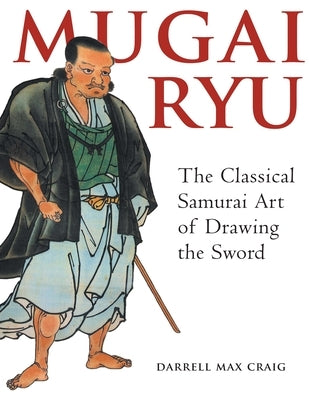 Mugai Ryu: The Classical Japanese Art of Drawing the Sword by Craig, Darrell Max