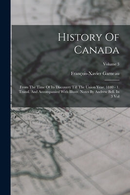 History Of Canada: From The Time Of Its Discovery Till The Union Year. 1840 - 1. Transl. And Accompanied With Illustr. Notes By Andrew Be by Garneau, François-Xavier