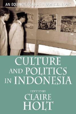Culture and Politics in Indonesia by Holt, Claire
