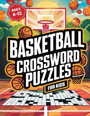 Basketball Crossword Puzzles for Kids Ages 8-12: Boost Vocabulary and Basketball Knowledge with 50 Crossword including Solutions by Adventures, Brainy