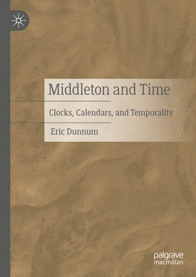 Middleton and Time: Clocks, Calendars, and Temporality by Dunnum, Eric