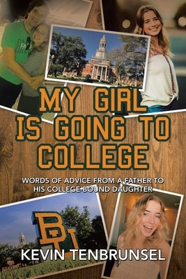 My Girl Is Going to College: Words of Advice from a Father to His College-Bound Daughter by Tenbrunsel, Kevin