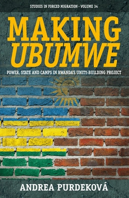Making Ubumwe: Power, State and Camps in Rwanda's Unity-Building Project by Purdeková, Andrea