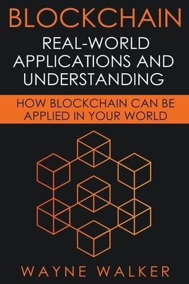 Blockchain: Real-World Applications And Understanding by Walker, Wayne