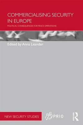 Commercialising Security in Europe: Political Consequences for Peace Operations by Leander, Anna