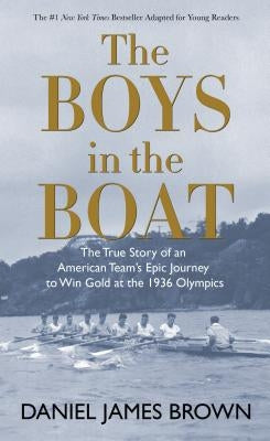 The Boys in the Boat: The True Story of an American Team's Epic Journey to Win Gold at the 1936 Olympics by Brown, Daniel James