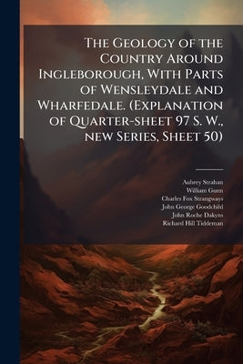 The Geology of the Country Around Ingleborough, With Parts of Wensleydale and Wharfedale. (Explanation of Quarter-sheet 97 S. W., new Series, Sheet 50 by Strahan, Aubrey