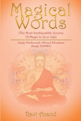 Magical Words (The Most Inexhaustible Source Of Magic In Your Life): Simply INtellectually SPIritual REvolution (Simply INSPIRE) by Anand, Ravi
