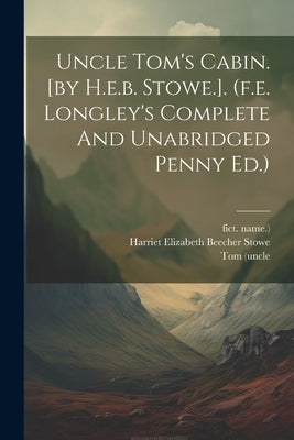 Uncle Tom's Cabin. [by H.e.b. Stowe.]. (f.e. Longley's Complete And Unabridged Penny Ed.) by Harriet Elizabeth Beecher Stowe