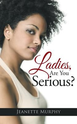 Ladies Are You Serious by Murphy, Jeanette