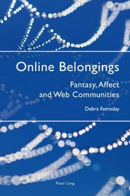 Online Belongings; Fantasy, Affect and Web Communities by Ferreday, Debra